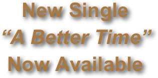 New Single
“A Better Time”
Now Available 